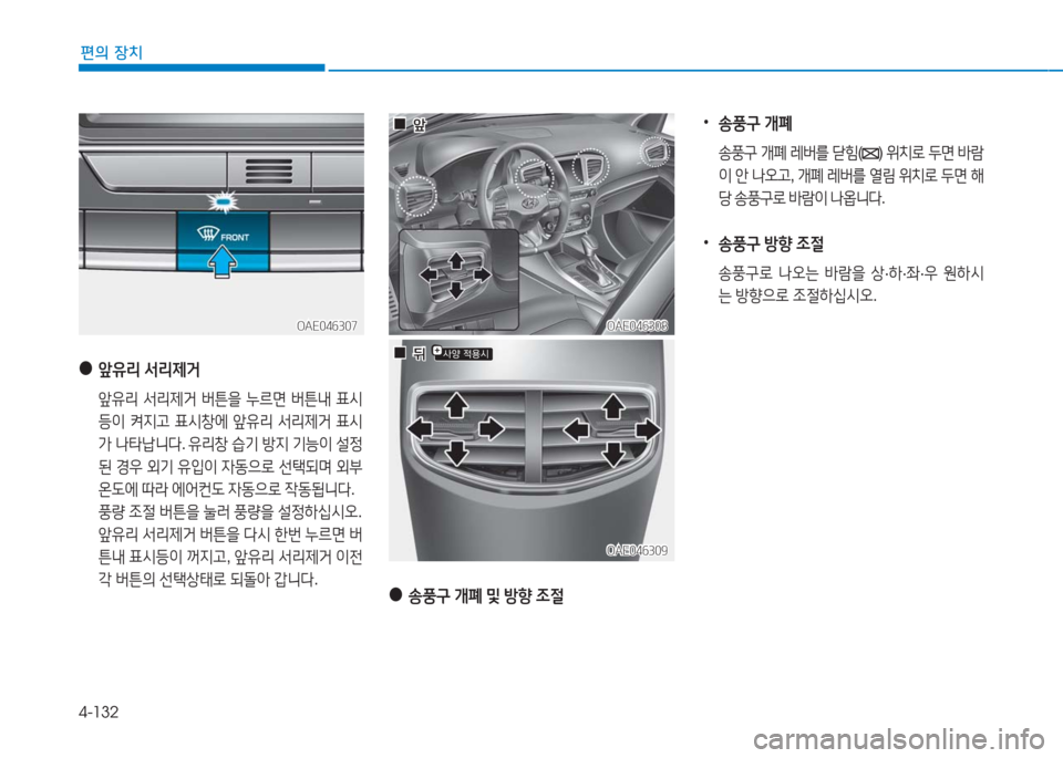 Hyundai Ioniq 2016  아이오닉 AE - 사용 설명서 (in Korean) 4-132
편의 장치
OAE046308OAE046308
OAE046309OAE046309
OAE046307OAE046307
 ●앞유리 서리제거
 앞유리 서리제거 버튼을 누르면 버튼내 표시
등이 켜지고 표시창에 앞
