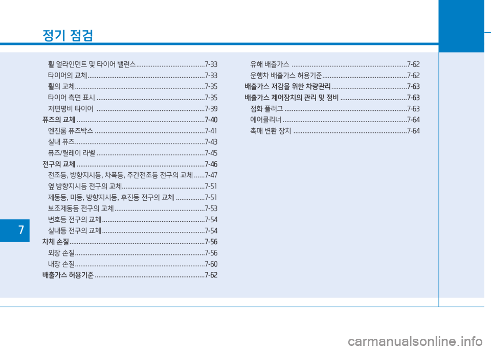 Hyundai Ioniq 2016  아이오닉 AE - 사용 설명서 (in Korean) 정기 점검
휠 얼라인먼트 및 타이어 밸런스 . . . . . . . . . . . . . . . . . . . . . . . . . . . . . . . . . . . . . .7-33
타이어의 교체 . . . . . . . . . . . . . . . . . . . . . 