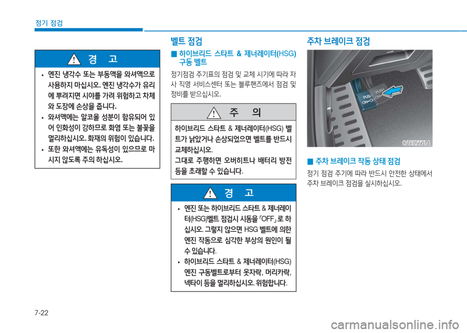 Hyundai Ioniq 2016  아이오닉 AE - 사용 설명서 (in Korean) 7-22
정기 점검
OAE056014OAE056014
 0 하이브리드 스타트 & 제너레이터(HSG) 
구동 벨트
정기점검 주기표의 점검 및 교체 시기에 따라 자
사 직영 서비스센터 