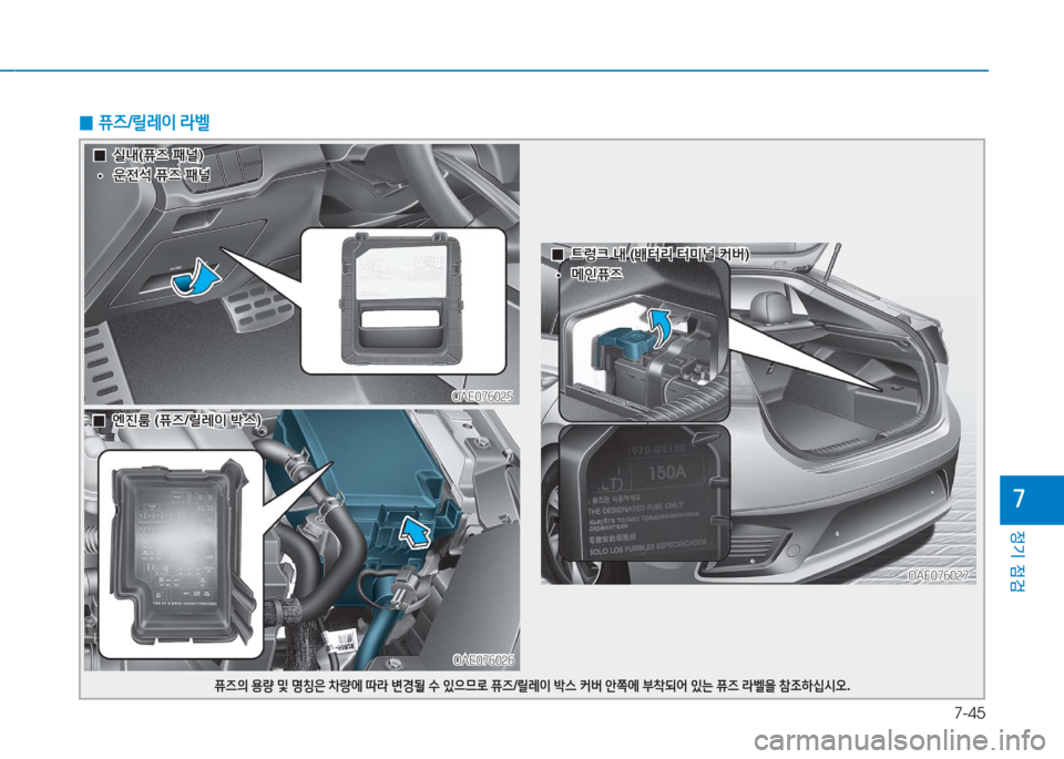 Hyundai Ioniq 2016  아이오닉 AE - 사용 설명서 (in Korean) 7-45
정기 점검
7
 0퓨즈/릴레이 라벨
  00엔진룸 (퓨즈/릴레이 박스)엔진룸 (퓨즈/릴레이 박스)
OAE076026OAE076026
OAE076025OAE076025
퓨즈의 용량 및 명칭은 차량