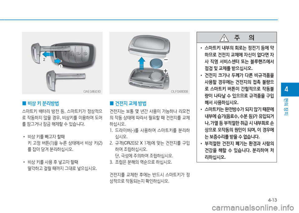 Hyundai Ioniq 2016  아이오닉 AE - 사용 설명서 (in Korean) 4-13
편의 장치
4OAE046030OAE046030OLF044008OLF044008
 0건전지 교체 방법
건전지는 보통 몇 년간 사용이 가능하나 리모컨
의 작동 상태에 따라서 필요할 때 건전