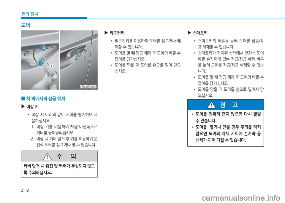 Hyundai Ioniq 2016  아이오닉 AE - 사용 설명서 (in Korean) 4-16
편의 장치
 0차 밖에서의 잠금 해제
 ▶비상 키
 •비상 시 아래와 같이 커버를 탈거하여 사
용하십시오.
1.   비상 키를 이용하여 차량 바깥쪽으로 
