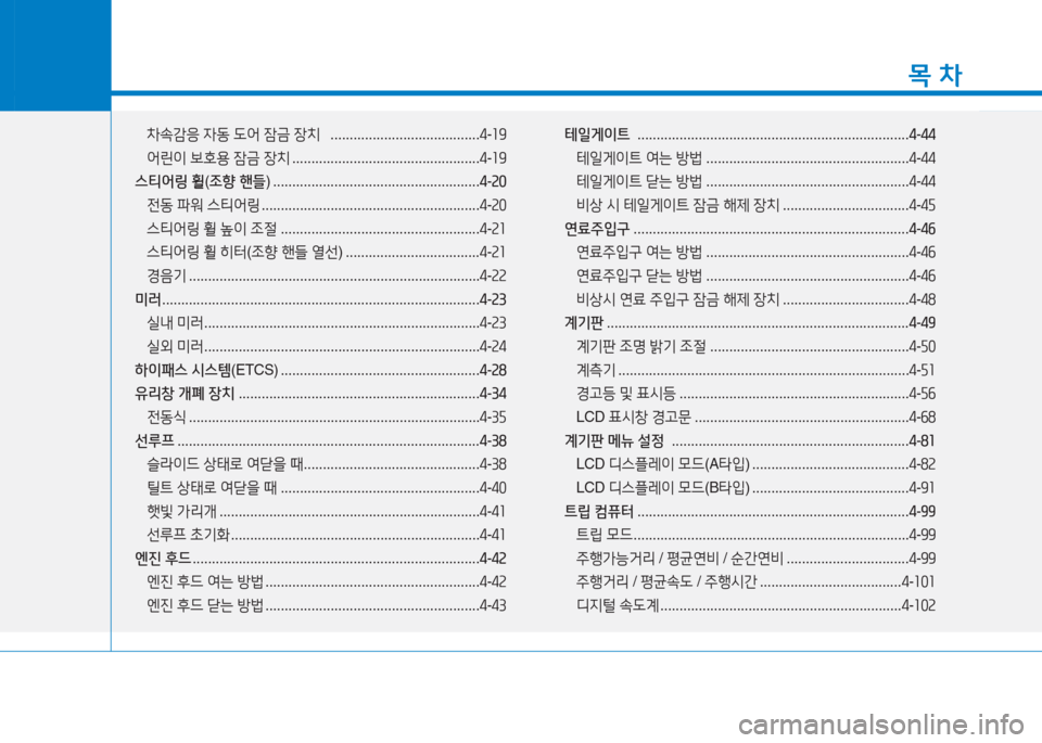 Hyundai Ioniq 2016 아이오닉 AE - 사용 설명서 (in Korean) 1
목 차
차속감응 자동 도어 잠금 장치 .......................................4-19
어린이 보호용 잠금 장치 . . . . . . . . . . . . . . . . . . . . . . . . . . . . . . . . . . . Hyundai Ioniq 2016 아이오닉 AE - 사용 설명서 (in Korean) 1
목 차
차속감응 자동 도어 잠금 장치 .......................................4-19
어린이 보호용 잠금 장치 . . . . . . . . . . . . . . . . . . . . . . . . . . . . . . . . . . .