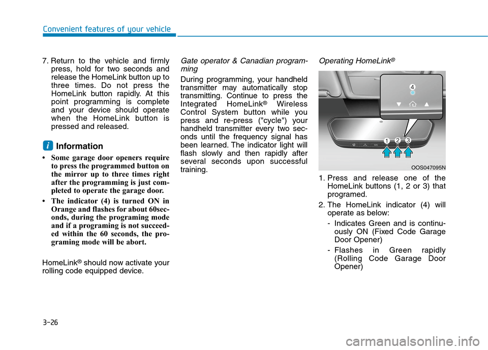 Hyundai Ioniq Electric 2020  Owners Manual 3-26
Convenient features of your vehicle
7. Return to the vehicle and firmly
press, hold for two seconds and
release the HomeLink button up to
three times. Do not press the
HomeLink button rapidly. At