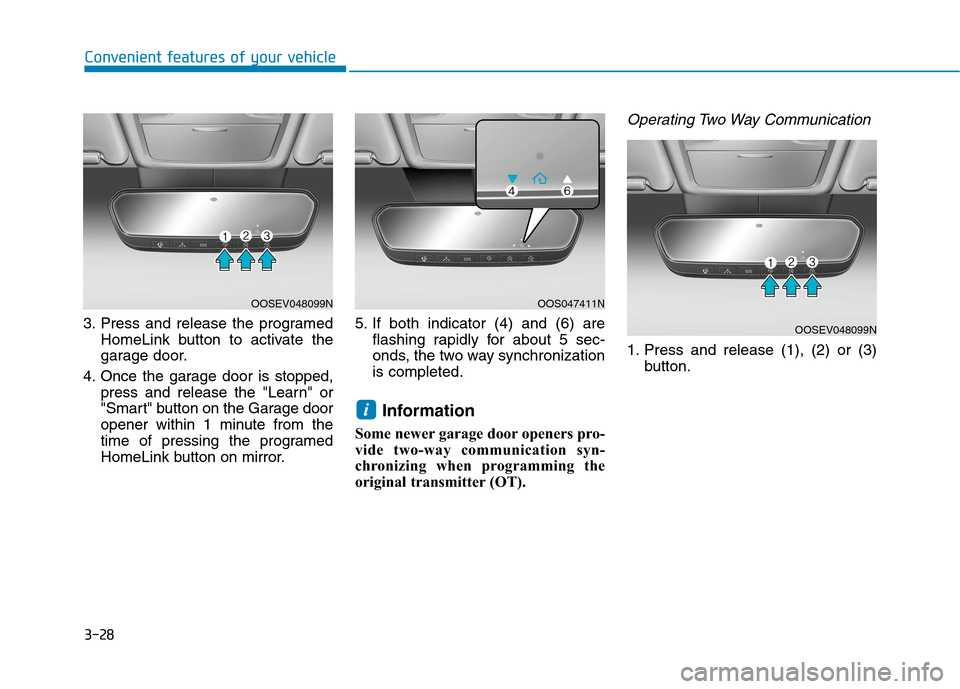 Hyundai Ioniq Electric 2020  Owners Manual 3-28
3. Press and release the programed
HomeLink button to activate the
garage door.
4. Once the garage door is stopped,
press and release the "Learn" or
"Smart" button on the Garage door
opener withi