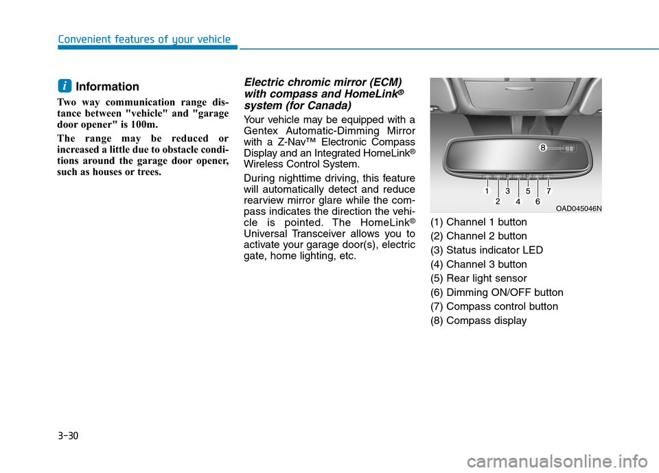 Hyundai Ioniq Electric 2020  Owners Manual 3-30
Convenient features of your vehicle
Information
Two way communication range dis-
tance between "vehicle" and "garage
door opener" is 100m.
The range may be reduced or
increased a little due to ob