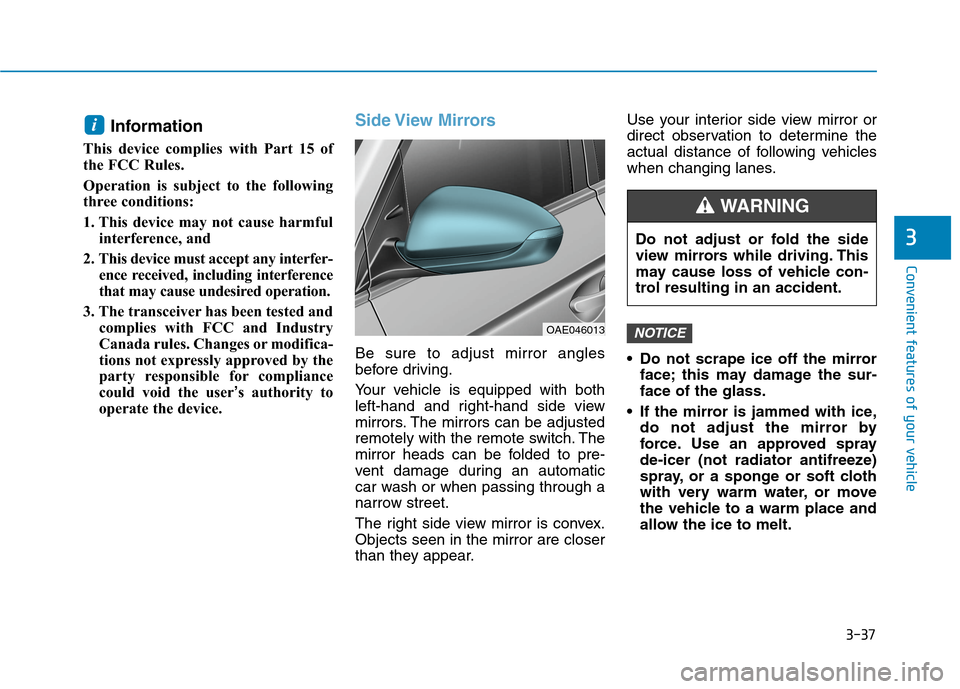 Hyundai Ioniq Electric 2020  Owners Manual 3-37
Convenient features of your vehicle
Information
This device complies with Part 15 of
the FCC Rules. 
Operation is subject to the following
three conditions: 
1. This device may not cause harmful
