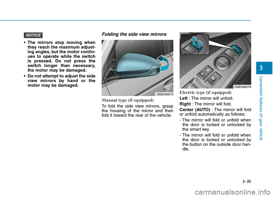 Hyundai Ioniq Electric 2020  Owners Manual 3-39
Convenient features of your vehicle
3
 The mirrors stop moving when
they reach the maximum adjust-
ing angles, but the motor contin-
ues to operate while the switch
is pressed. Do not press the
s