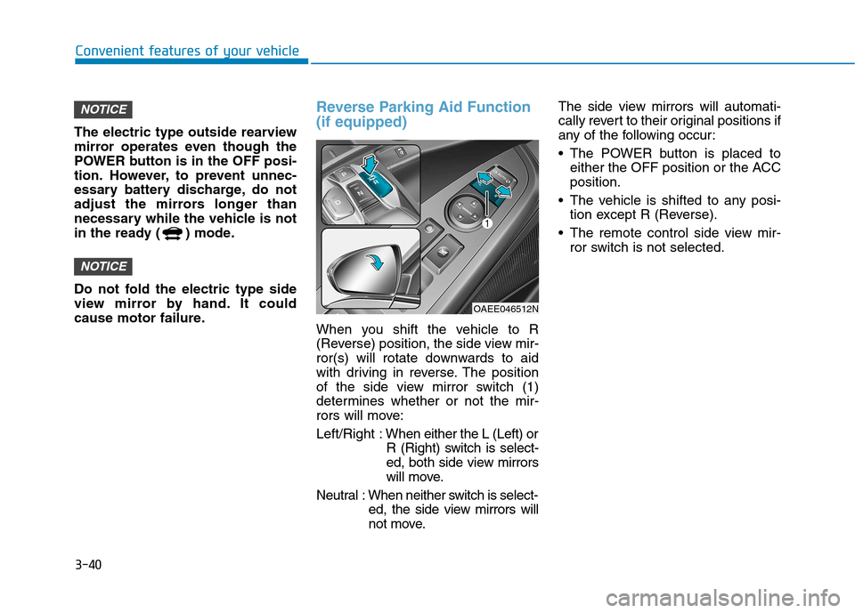 Hyundai Ioniq Electric 2020 Owners Manual 3-40
Convenient features of your vehicle
The electric type outside rearview
mirror operates even though the
POWER button is in the OFF posi-
tion. However, to prevent unnec-
essary battery discharge, Hyundai Ioniq Electric 2020 Owners Manual 3-40
Convenient features of your vehicle
The electric type outside rearview
mirror operates even though the
POWER button is in the OFF posi-
tion. However, to prevent unnec-
essary battery discharge,