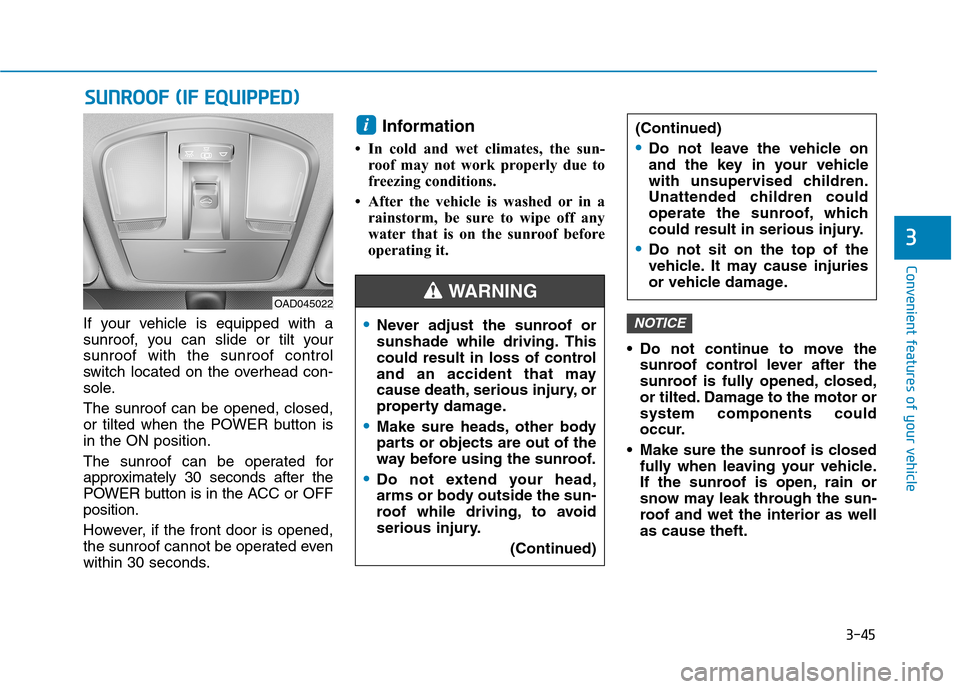 Hyundai Ioniq Electric 2020  Owners Manual 3-45
Convenient features of your vehicle
3
If your vehicle is equipped with a
sunroof, you can slide or tilt your
sunroof with the sunroof control
switch located on the overhead con-
sole.
The sunroof