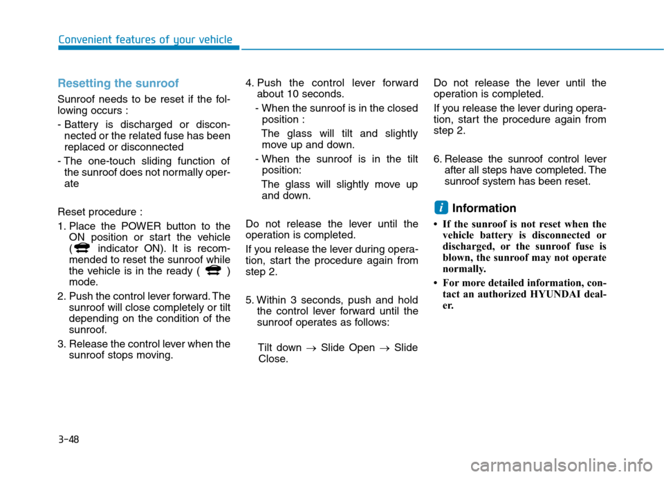 Hyundai Ioniq Electric 2020 Owners Manual 3-48
Convenient features of your vehicle
Resetting the sunroof
Sunroof needs to be reset if the fol-
lowing occurs :
- Battery is discharged or discon-
nected or the related fuse has been
replaced or Hyundai Ioniq Electric 2020 Owners Manual 3-48
Convenient features of your vehicle
Resetting the sunroof
Sunroof needs to be reset if the fol-
lowing occurs :
- Battery is discharged or discon-
nected or the related fuse has been
replaced or