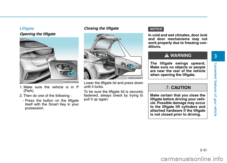 Hyundai Ioniq Electric 2020  Owners Manual 3-51
Convenient features of your vehicle
3
Liftgate
Opening the liftgate
1. Make sure the vehicle is in P
(Park).
2. Then do one of the following :
- Press the button on the liftgate
itself with the S