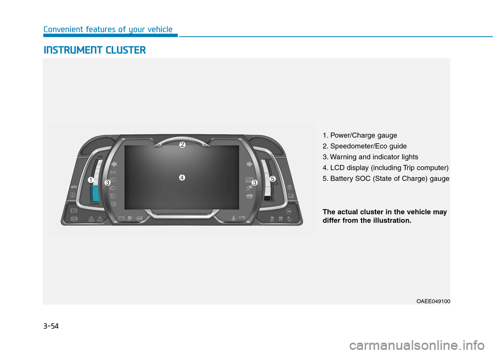 Hyundai Ioniq Electric 2020  Owners Manual 3-54
Convenient features of your vehicle
I IN
NS
ST
TR
RU
UM
ME
EN
NT
T 
 C
CL
LU
US
ST
TE
ER
R
1. Power/Charge gauge
2. Speedometer/Eco guide
3. Warning and indicator lights
4. LCD display (including