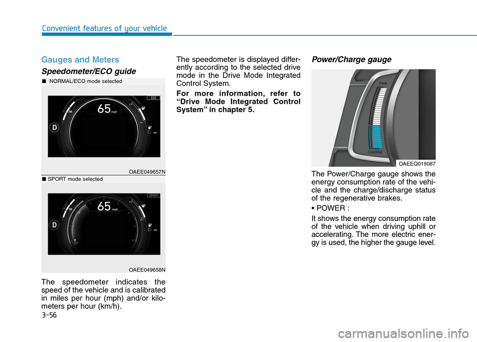 Hyundai Ioniq Electric 2020  Owners Manual 3-56
Convenient features of your vehicle
Gauges and Meters
Speedometer/ECO guide
The speedometer indicates the
speed of the vehicle and is calibrated
in miles per hour (mph) and/or kilo-
meters per ho