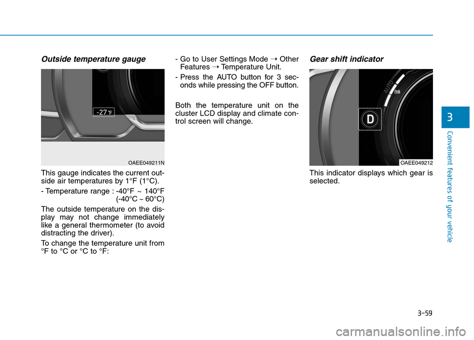 Hyundai Ioniq Electric 2020  Owners Manual 3-59
Convenient features of your vehicle
3
Outside temperature gauge
This gauge indicates the current out-
side air temperatures by 1°F (1°C).
- Temperature range :-40°F ~ 140°F
(-40°C ~ 60°C)
T