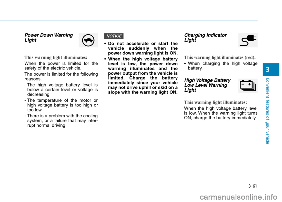 Hyundai Ioniq Electric 2020 Owners Manual 3-61
Convenient features of your vehicle
3
Power Down Warning
Light
This warning light illuminates:
When the power is limited for the
safety of the electric vehicle.
The power is limited for the follo Hyundai Ioniq Electric 2020 Owners Manual 3-61
Convenient features of your vehicle
3
Power Down Warning
Light
This warning light illuminates:
When the power is limited for the
safety of the electric vehicle.
The power is limited for the follo