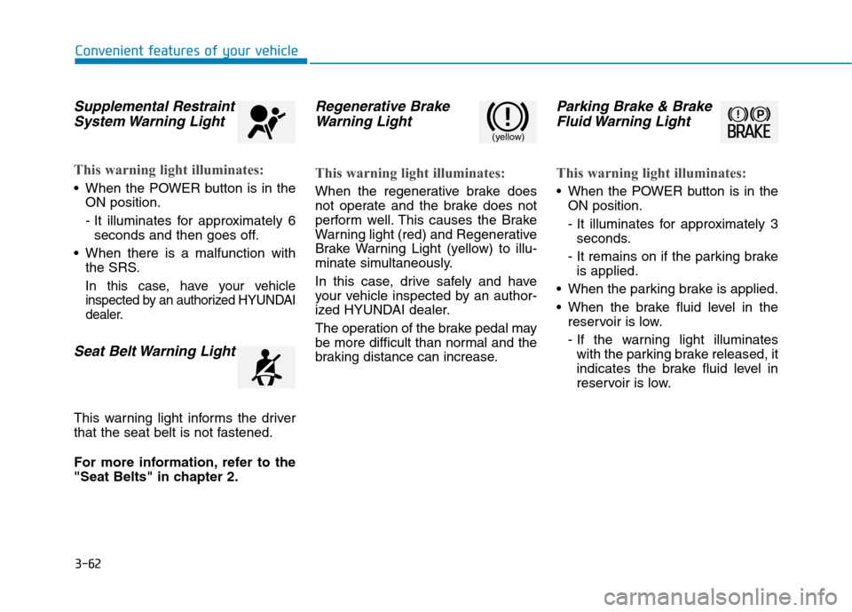 Hyundai Ioniq Electric 2020  Owners Manual 3-62
Convenient features of your vehicle
Supplemental Restraint
System Warning  Light
This warning light illuminates:
 When the POWER button is in the
ON position.
- It illuminates for approximately 6