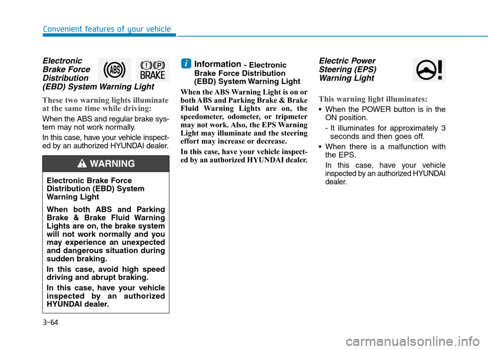 Hyundai Ioniq Electric 2020  Owners Manual 3-64
Convenient features of your vehicle
Electronic
Brake Force
Distribution
(EBD) System Warning Light
These two warning lights illuminate
at the same time while driving:
When the ABS and regular bra
