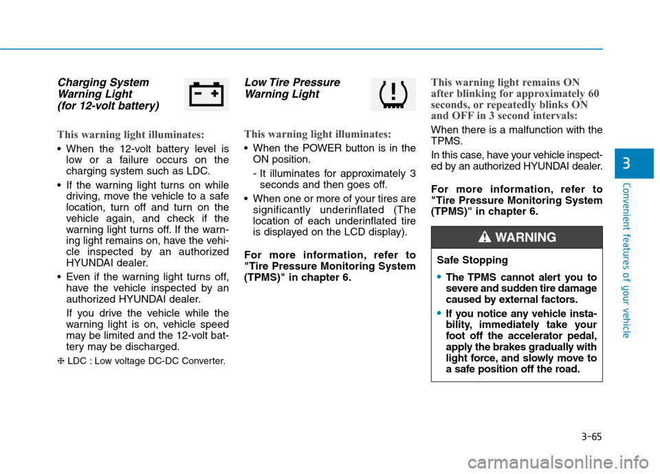 Hyundai Ioniq Electric 2020 Owners Manual 3-65
Convenient features of your vehicle
3
Charging System
Warning Light
(for 12-volt battery)
This warning light illuminates:
When the 12-volt battery level is
low or a failure occurs on the
chargi Hyundai Ioniq Electric 2020 Owners Manual 3-65
Convenient features of your vehicle
3
Charging System
Warning Light
(for 12-volt battery)
This warning light illuminates:
When the 12-volt battery level is
low or a failure occurs on the
chargi