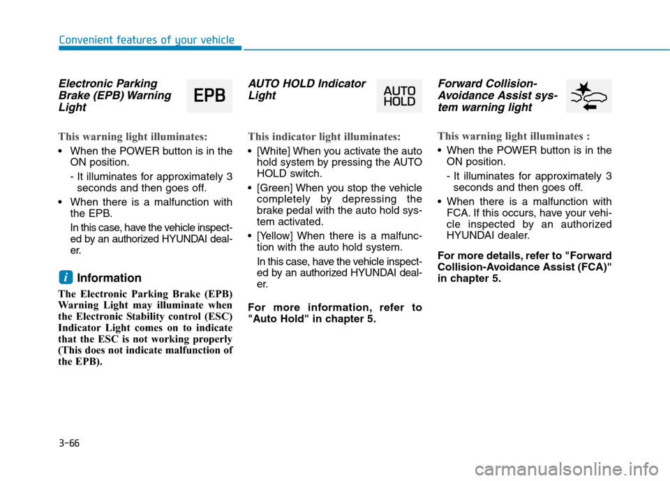 Hyundai Ioniq Electric 2020  Owners Manual 3-66
Convenient features of your vehicle
Electronic Parking
Brake (EPB) Warning
Light
This warning light illuminates:
 When the POWER button is in the
ON position.
- It illuminates for approximately 3
