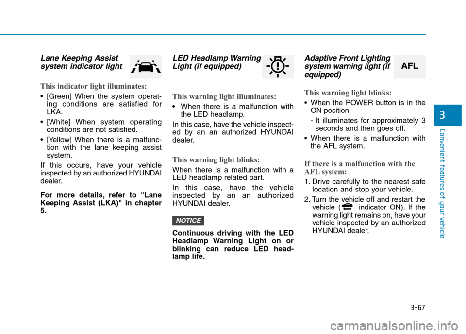 Hyundai Ioniq Electric 2020  Owners Manual 3-67
Convenient features of your vehicle
3
Lane Keeping Assist
system indicator light  
This indicator light illuminates:
 [Green] When the system operat-
ing conditions are satisfied for
LKA.
 [White