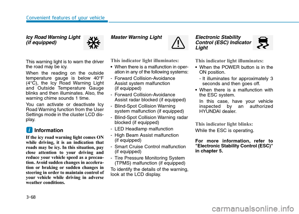 Hyundai Ioniq Electric 2020  Owners Manual 3-68
Convenient features of your vehicle
Icy Road Warning Light
(if equipped)
This warning light is to warn the driver
the road may be icy.
When the reading on the outside
temperature gauge is below 4