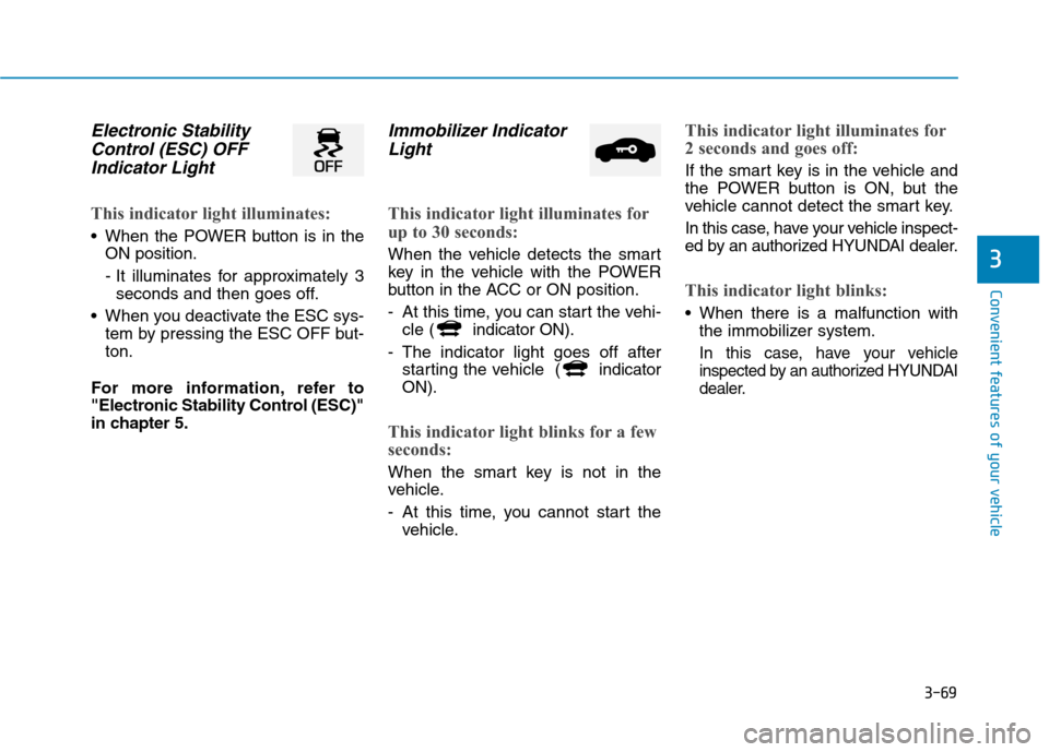Hyundai Ioniq Electric 2020  Owners Manual 3-69
Convenient features of your vehicle
3
Electronic Stability
Control (ESC) OFF
Indicator Light
This indicator light illuminates:
 When the POWER button is in the
ON position.
- It illuminates for a