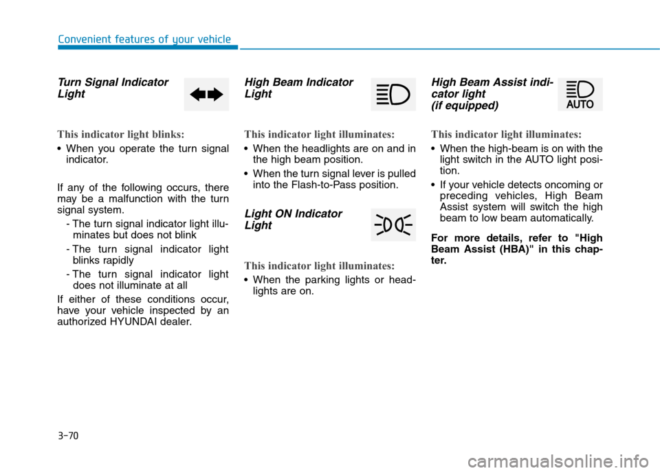 Hyundai Ioniq Electric 2020 Owners Manual 3-70
Convenient features of your vehicle
Turn Signal Indicator
Light
This indicator light blinks:
When you operate the turn signal
indicator.
If any of the following occurs, there
may be a malfunctio Hyundai Ioniq Electric 2020 Owners Manual 3-70
Convenient features of your vehicle
Turn Signal Indicator
Light
This indicator light blinks:
When you operate the turn signal
indicator.
If any of the following occurs, there
may be a malfunctio