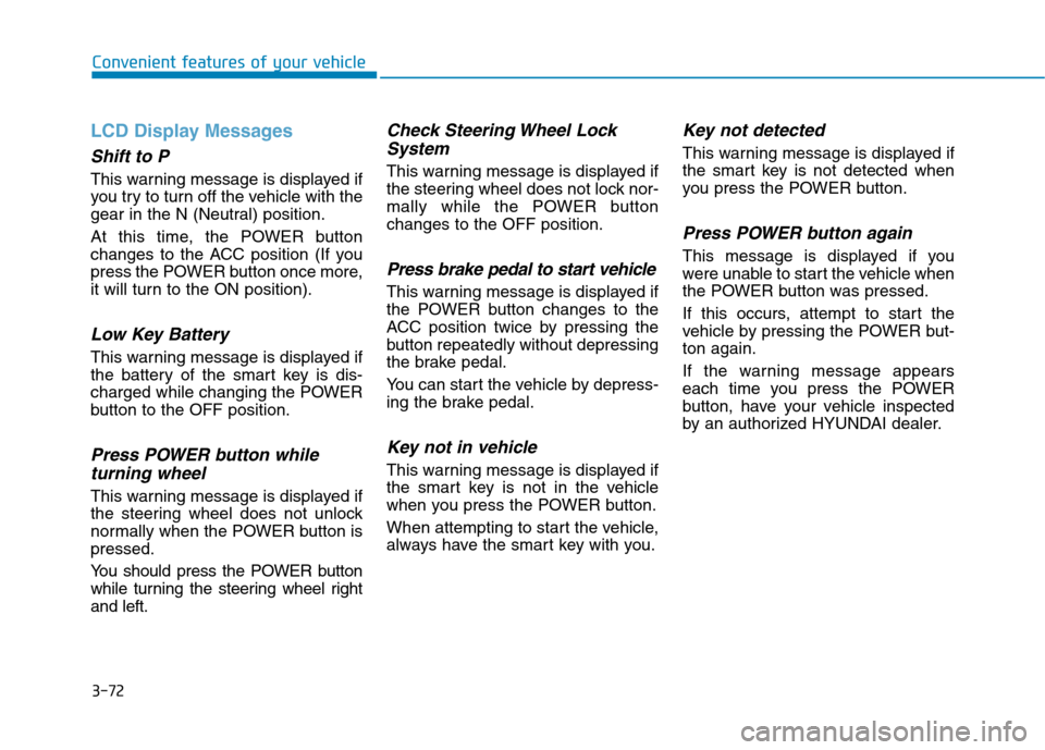 Hyundai Ioniq Electric 2020 User Guide 3-72
Convenient features of your vehicle
LCD Display Messages 
Shift to P
This warning message is displayed if
you try to turn off the vehicle with the
gear in the N (Neutral) position.
At this time, 