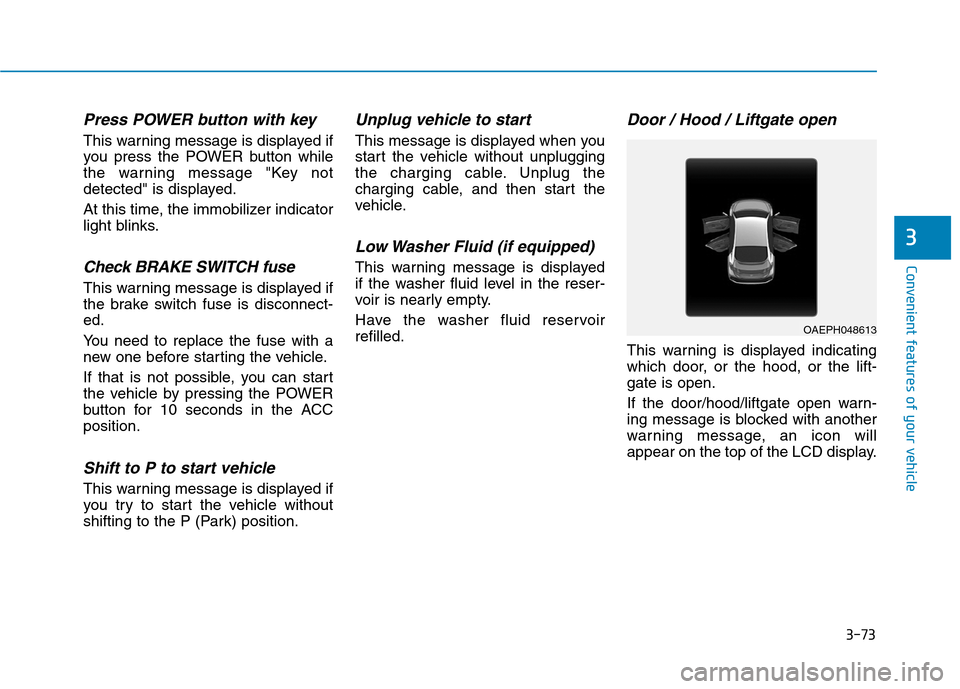 Hyundai Ioniq Electric 2020  Owners Manual 3-73
Convenient features of your vehicle
3
Press POWER button with key 
This warning message is displayed if
you press the POWER button while
the warning message "Key not
detected" is displayed.
At th