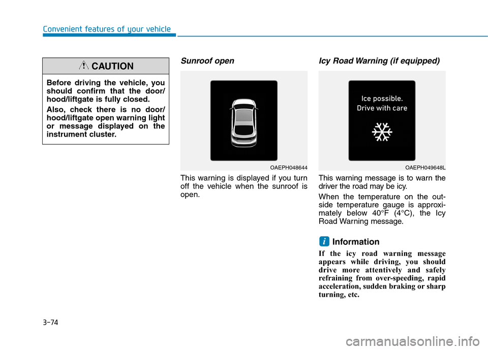 Hyundai Ioniq Electric 2020 Owners Manual 3-74
Convenient features of your vehicle
Sunroof open
This warning is displayed if you turn
off the vehicle when the sunroof is
open.
Icy Road Warning (if equipped)
This warning message is to warn the Hyundai Ioniq Electric 2020 Owners Manual 3-74
Convenient features of your vehicle
Sunroof open
This warning is displayed if you turn
off the vehicle when the sunroof is
open.
Icy Road Warning (if equipped)
This warning message is to warn the