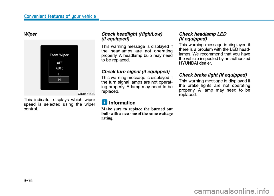 Hyundai Ioniq Electric 2020  Owners Manual 3-76
Convenient features of your vehicle
Wiper
This indicator displays which wiper
speed is selected using the wiper
control.
Check headlight (High/Low)
(if equipped)
This warning message is displayed