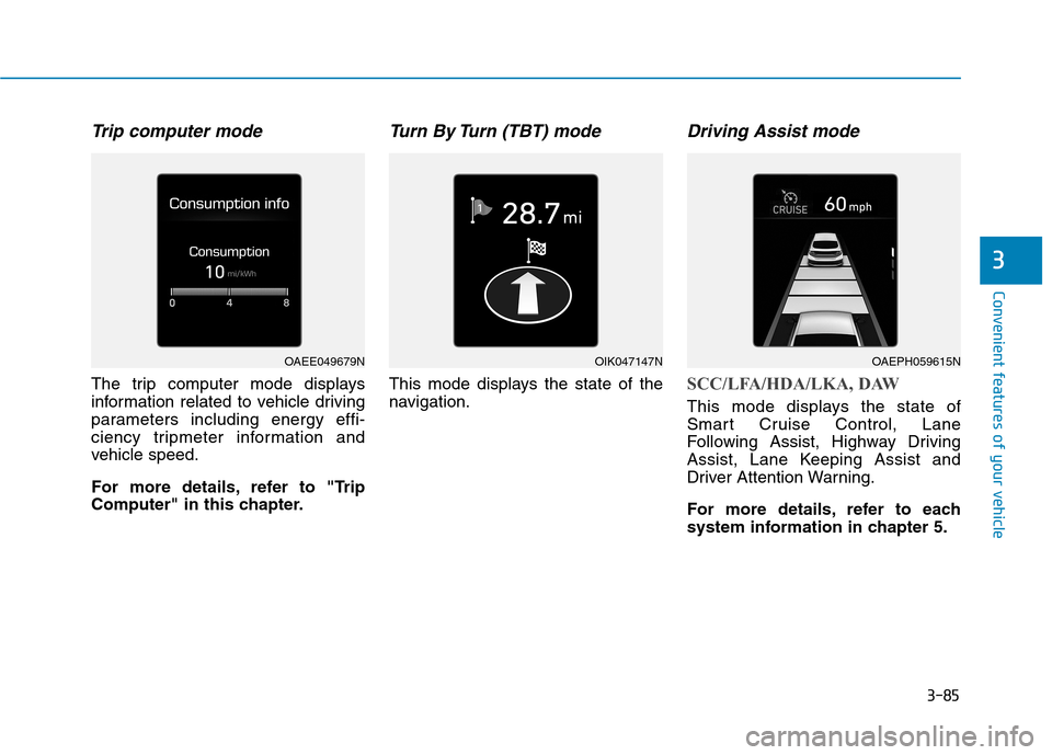 Hyundai Ioniq Electric 2020  Owners Manual 3-85
Convenient features of your vehicle
3
Trip computer mode
The trip computer mode displays
information related to vehicle driving
parameters including energy effi-
ciency tripmeter information and
