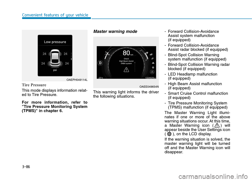 Hyundai Ioniq Electric 2020  Owners Manual 3-86
Convenient features of your vehicle
Tire Pressure
This mode displays information relat-
ed to Tire Pressure.
For more information, refer to
"Tire Pressure Monitoring System
(TPMS)" in chapter 6.
