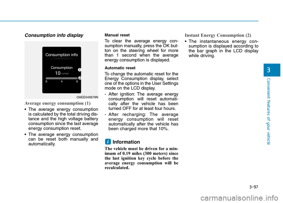 Hyundai Ioniq Electric 2020 User Guide 3-97
Convenient features of your vehicle
Consumption info display
Average energy consumption (1)
 The average energy consumption
is calculated by the total driving dis-
tance and the high voltage batt