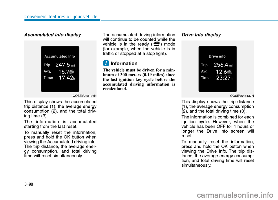 Hyundai Ioniq Electric 2020 Owners Manual 3-98
Convenient features of your vehicle
Accumulated info display
This display shows the accumulated
trip distance (1), the average energy
consumption (2), and the total driv-
ing time (3).
The infor Hyundai Ioniq Electric 2020 Owners Manual 3-98
Convenient features of your vehicle
Accumulated info display
This display shows the accumulated
trip distance (1), the average energy
consumption (2), and the total driv-
ing time (3).
The infor