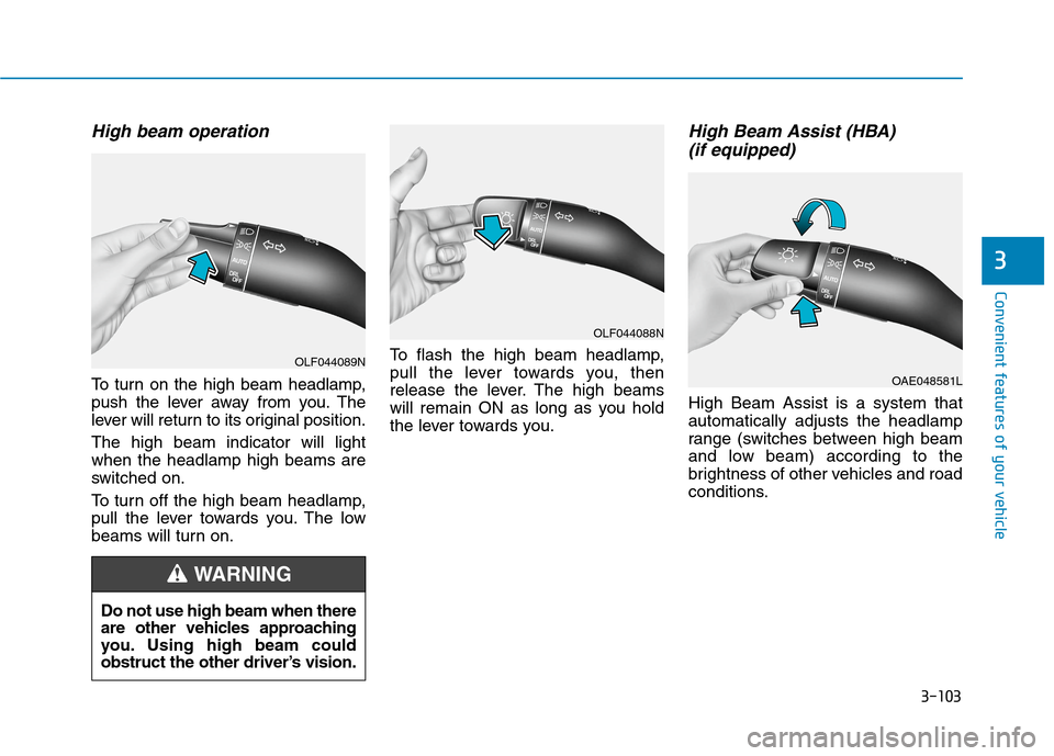 Hyundai Ioniq Electric 2020  Owners Manual 3-103
Convenient features of your vehicle
3
High beam operation
To turn on the high beam headlamp,
push the lever away from you. The
lever will return to its original position.
The high beam indicator