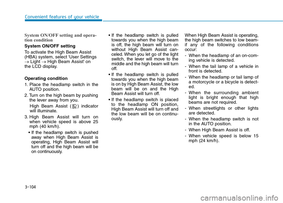Hyundai Ioniq Electric 2020  Owners Manual 3-104
System ON/OFF setting and opera-
tion condition
System ON/OFF setting
To activate the High Beam Assist
(HBA) system, select ‘User Settings
→Light →High Beam Assist’ on
the LCD display.
O