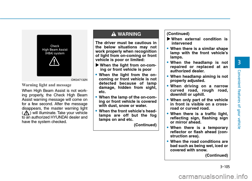 Hyundai Ioniq Electric 2020 Owners Manual 3-105
Convenient features of your vehicle
Warning light and message
When High Beam Assist is not work-
ing properly, the Check High Beam
Assist warning message will come on
for a few second. After the Hyundai Ioniq Electric 2020 Owners Manual 3-105
Convenient features of your vehicle
Warning light and message
When High Beam Assist is not work-
ing properly, the Check High Beam
Assist warning message will come on
for a few second. After the