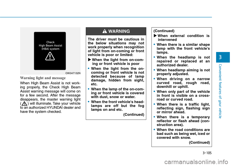 Hyundai Ioniq Electric 2020  Owners Manual 3-105
Convenient features of your vehicle
Warning light and message
When High Beam Assist is not work-
ing properly, the Check High Beam
Assist warning message will come on
for a few second. After the