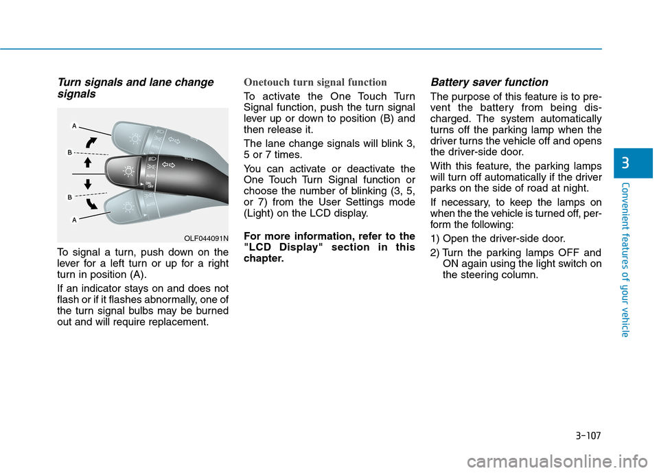 Hyundai Ioniq Electric 2020 User Guide 3-107
Convenient features of your vehicle
Turn signals and lane change
signals
To signal a turn, push down on the
lever for a left turn or up for a right
turn in position (A).
If an indicator stays on