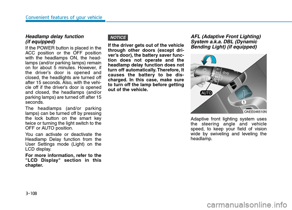 Hyundai Ioniq Electric 2020 Owners Manual 3-108
Convenient features of your vehicle
Headlamp delay function
(if equipped)
If the POWER button is placed in the
ACC position or the OFF position
with the headlamps ON, the head-
lamps (and/or pa Hyundai Ioniq Electric 2020 Owners Manual 3-108
Convenient features of your vehicle
Headlamp delay function
(if equipped)
If the POWER button is placed in the
ACC position or the OFF position
with the headlamps ON, the head-
lamps (and/or pa
