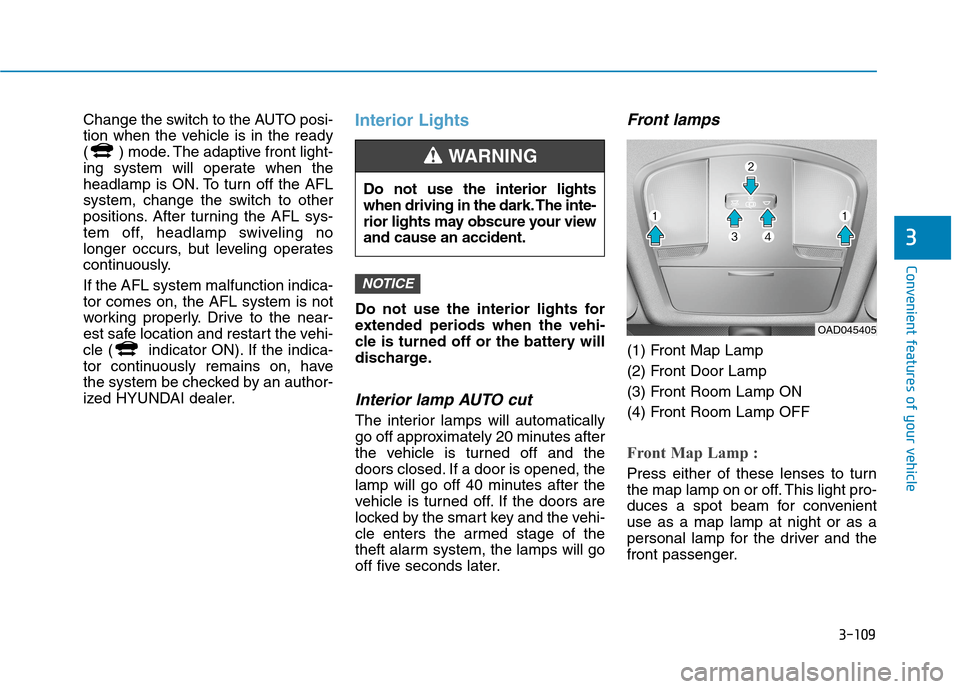 Hyundai Ioniq Electric 2020  Owners Manual 3-109
Convenient features of your vehicle
3
Change the switch to the AUTO posi-
tion when the vehicle is in the ready
( ) mode. The adaptive front light-
ing system will operate when the
headlamp is O