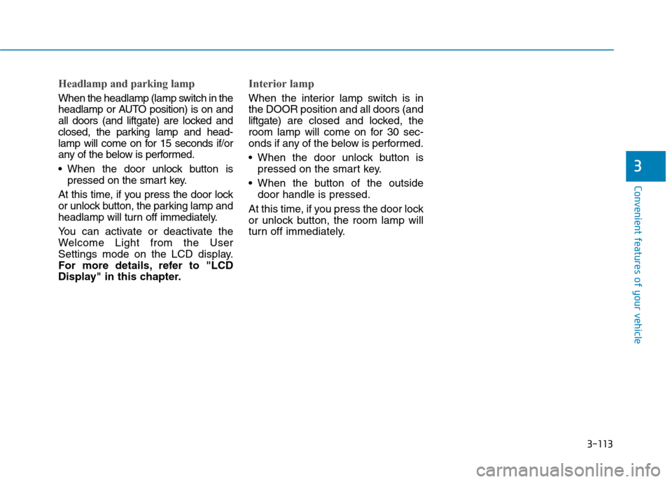 Hyundai Ioniq Electric 2020 Owners Manual 3-113
Convenient features of your vehicle
3
Headlamp and parking lamp
When the headlamp (lamp switch in the
headlamp or AUTO position) is on and
all doors (and liftgate) are locked and
closed, the par Hyundai Ioniq Electric 2020 Owners Manual 3-113
Convenient features of your vehicle
3
Headlamp and parking lamp
When the headlamp (lamp switch in the
headlamp or AUTO position) is on and
all doors (and liftgate) are locked and
closed, the par