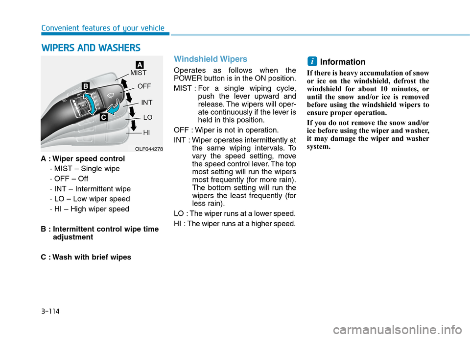 Hyundai Ioniq Electric 2020 Owners Manual 3-114
Convenient features of your vehicle
A : Wiper speed control
· MIST – Single wipe
· OFF – Off
· INT – Intermittent wipe
· LO – Low wiper speed
· HI – High wiper speed
B : Intermitt Hyundai Ioniq Electric 2020 Owners Manual 3-114
Convenient features of your vehicle
A : Wiper speed control
· MIST – Single wipe
· OFF – Off
· INT – Intermittent wipe
· LO – Low wiper speed
· HI – High wiper speed
B : Intermitt