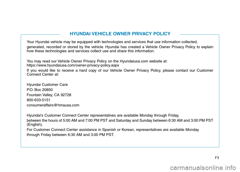 Hyundai Ioniq Electric 2020  Owners Manual F3
Your Hyundai vehicle may be equipped with technologies and services that use information collected, 
generated, recorded or stored by the vehicle. Hyundai has created a Vehicle Owner Privacy Policy