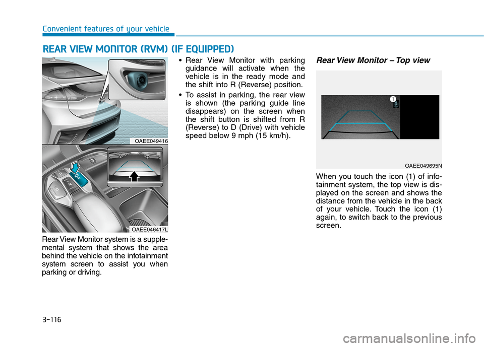 Hyundai Ioniq Electric 2020  Owners Manual 3-116
Convenient features of your vehicle
R RE
EA
AR
R 
 V
VI
IE
EW
W 
 M
MO
ON
NI
IT
TO
OR
R 
 (
(R
RV
VM
M)
) 
 (
(I
IF
F 
 E
EQ
QU
UI
IP
PP
PE
ED
D)
)
Rear View Monitor system is a supple-
mental s