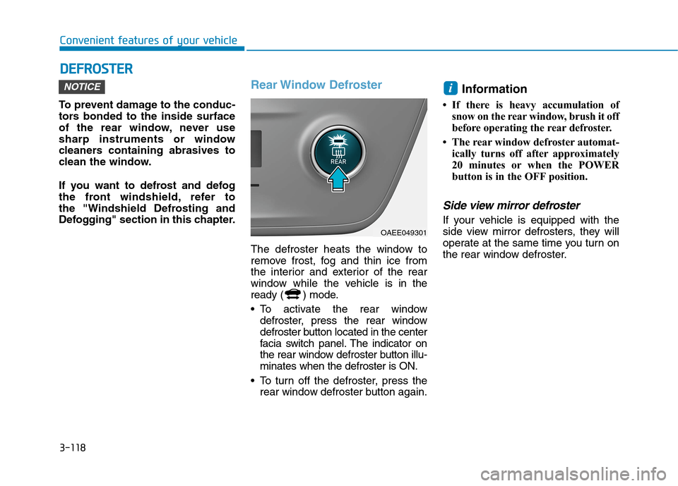 Hyundai Ioniq Electric 2020  Owners Manual 3-118
Convenient features of your vehicle
D DE
EF
FR
RO
OS
ST
TE
ER
R
To prevent damage to the conduc-
tors bonded to the inside surface
of the rear window, never use
sharp instruments or window
clean