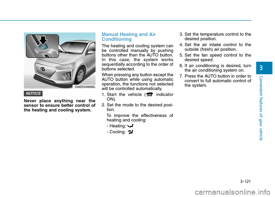 Hyundai Ioniq Electric 2020  Owners Manual 3-121
Convenient features of your vehicle
3
Never place anything near the
sensor to ensure better control of
the heating and cooling system.
Manual Heating and Air
Conditioning
The heating and cooling