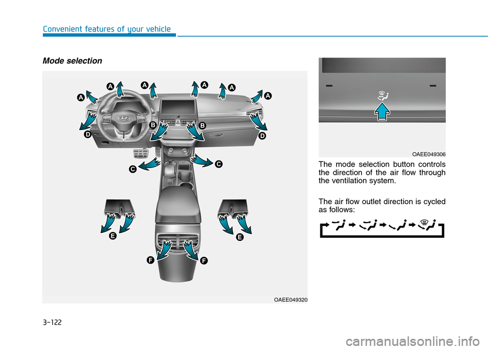 Hyundai Ioniq Electric 2020 Owners Manual 3-122
Convenient features of your vehicle
Mode selection
The mode selection button controls
the direction of the air flow through
the ventilation system.
The air flow outlet direction is cycled
as fol Hyundai Ioniq Electric 2020 Owners Manual 3-122
Convenient features of your vehicle
Mode selection
The mode selection button controls
the direction of the air flow through
the ventilation system.
The air flow outlet direction is cycled
as fol